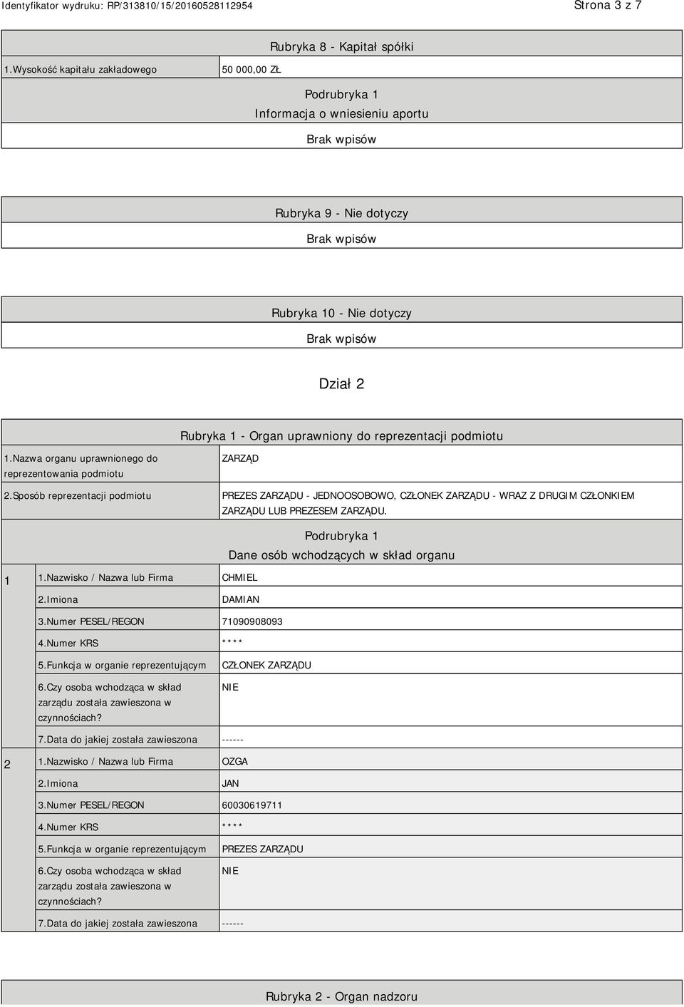 1.Nazwa organu uprawnionego do reprezentowania podmiotu 2.Sposób reprezentacji podmiotu ZARZĄD PREZES ZARZĄDU - JEDNOOSOBOWO, CZŁONEK ZARZĄDU - WRAZ Z DRUGIM CZŁONKIEM ZARZĄDU LUB PREZESEM ZARZĄDU.