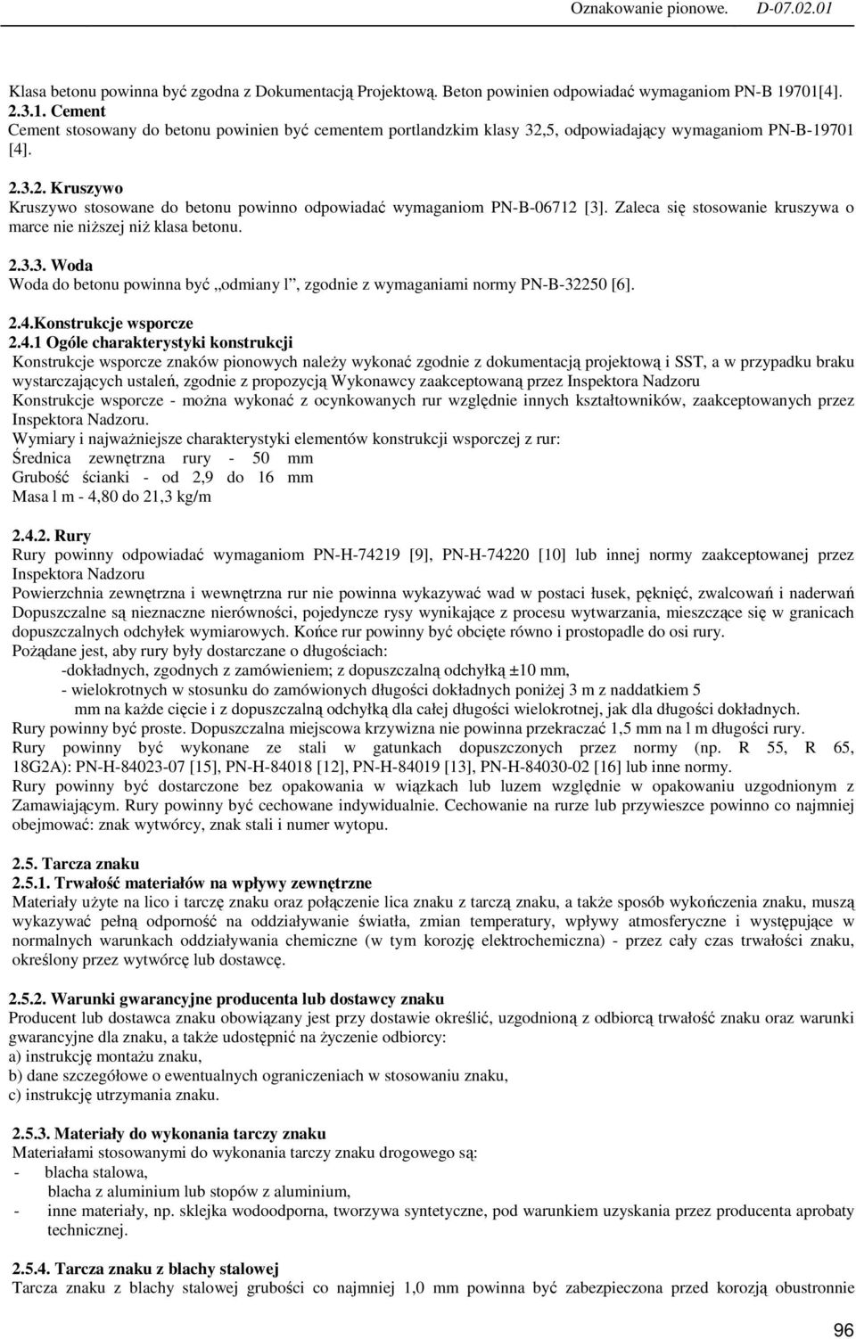 Zaleca się stosowanie kruszywa o marce nie niŝszej niŝ klasa betonu. 2.3.3. Woda Woda do betonu powinna być odmiany l, zgodnie z wymaganiami normy PN-B-32250 [6]. 2.4.