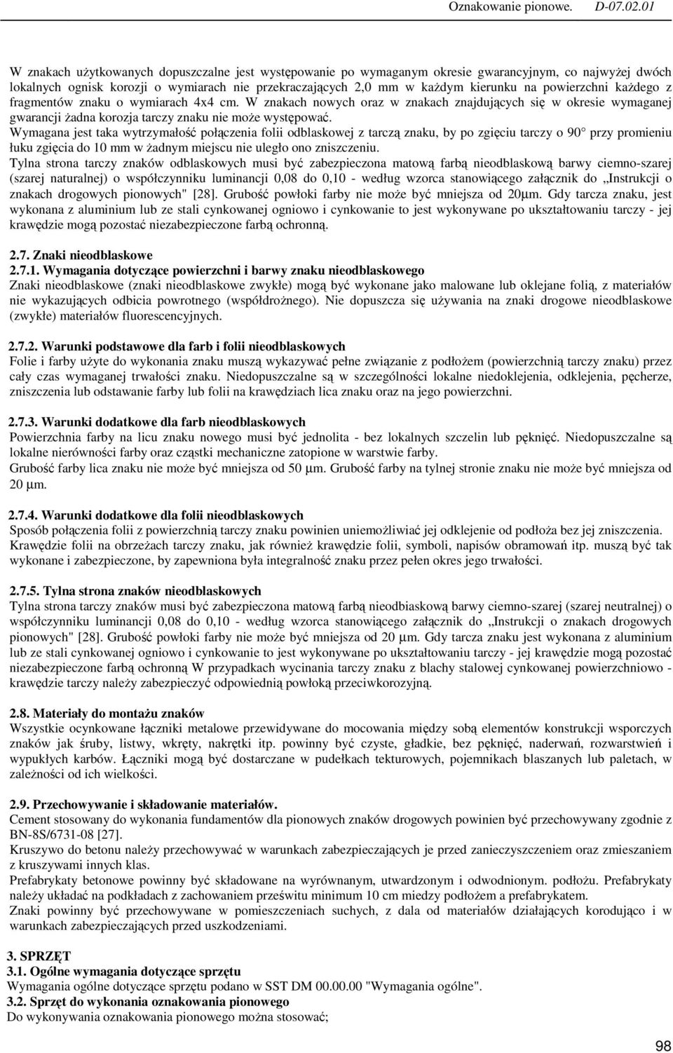 Wymagana jest taka wytrzymałość połączenia folii odblaskowej z tarczą znaku, by po zgięciu tarczy o 90 przy promieniu łuku zgięcia do 10 mm w Ŝadnym miejscu nie uległo ono zniszczeniu.