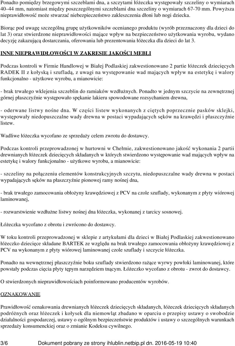 Biorąc pod uwagę szczególną grupę użytkowników ocenianego produktu (wyrób przeznaczony dla dzieci do lat 3) oraz stwierdzone nieprawidłowości mające wpływ na bezpieczeństwo użytkowania wyrobu, wydano