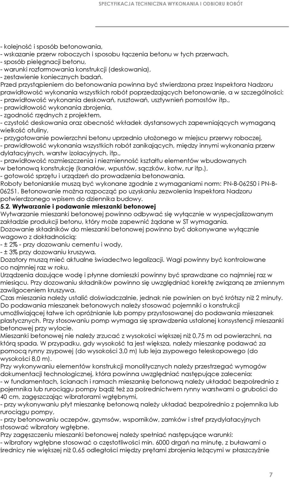 Przed przystąpieniem do betonowania powinna być stwierdzona przez Inspektora Nadzoru prawidłowość wykonania wszystkich robót poprzedzających betonowanie, a w szczególności: - prawidłowość wykonania