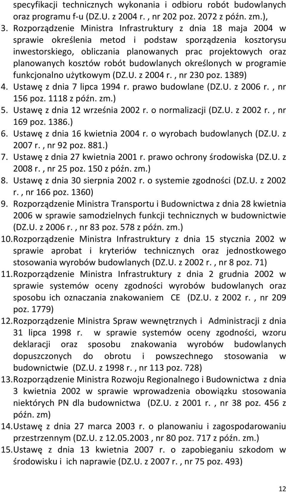 kosztów robót budowlanych określonych w programie funkcjonalno użytkowym (DZ.U. z 2004 r., nr 230 poz. 1389) 4. Ustawę z dnia 7 lipca 1994 r. prawo budowlane (DZ.U. z 2006 r., nr 156 poz. 1118 z późn.