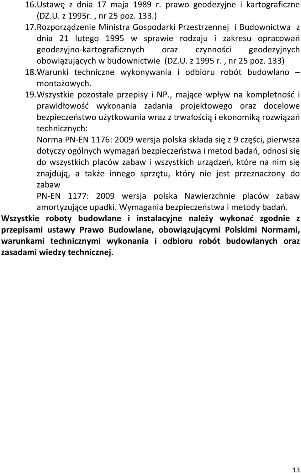 budownictwie (DZ.U. z 1995 r., nr 25 poz. 133) 18. Warunki techniczne wykonywania i odbioru robót budowlano montażowych. 19. Wszystkie pozostałe przepisy i NP.