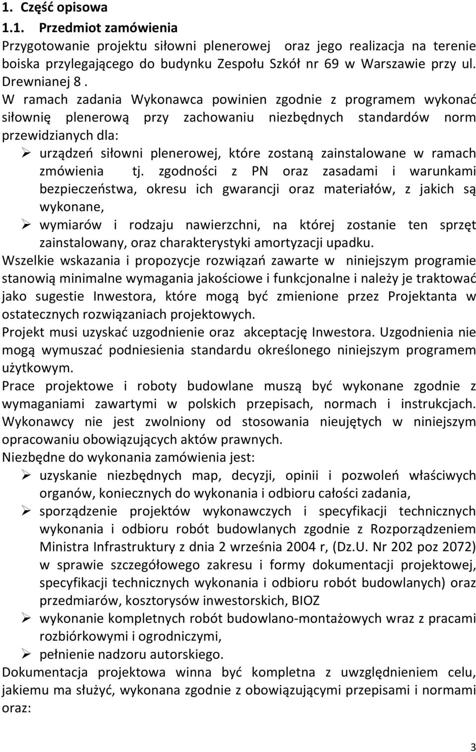 W ramach zadania Wykonawca powinien zgodnie z programem wykonać siłownię plenerową przy zachowaniu niezbędnych standardów norm przewidzianych dla: urządzeń siłowni plenerowej, które zostaną