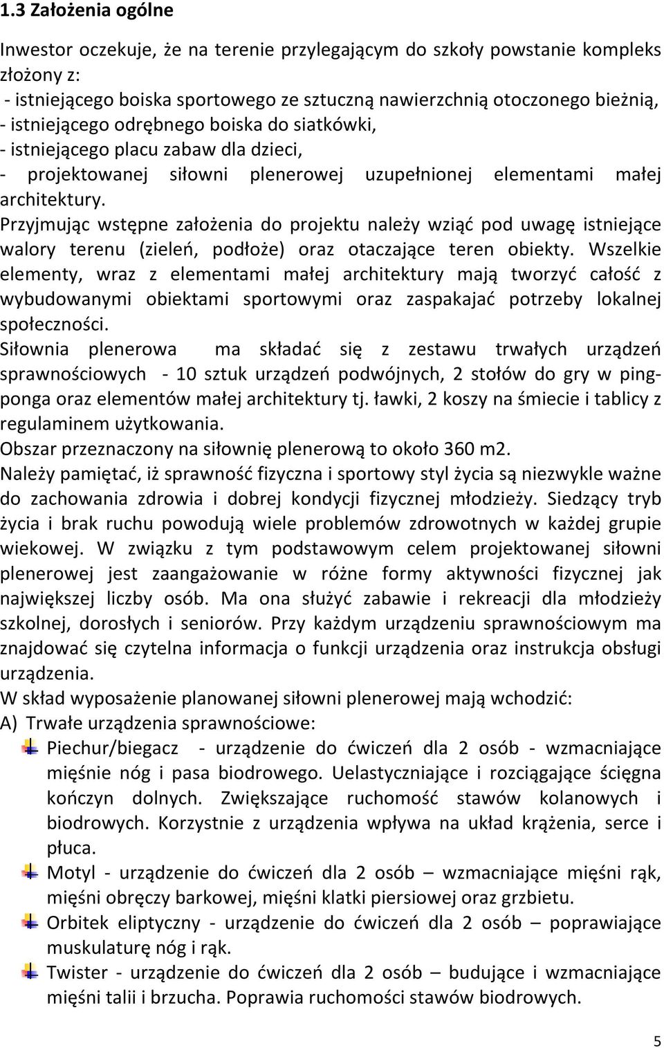 Przyjmując wstępne założenia do projektu należy wziąć pod uwagę istniejące walory terenu (zieleń, podłoże) oraz otaczające teren obiekty.