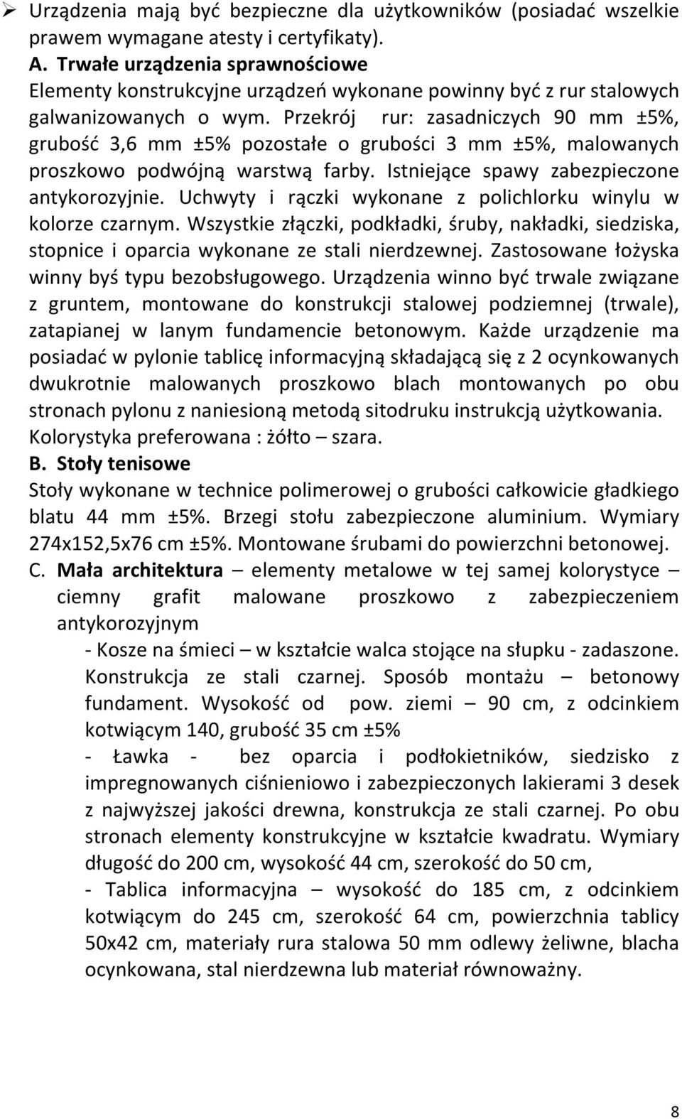 Przekrój rur: zasadniczych 90 mm ±5%, grubość 3,6 mm ±5% pozostałe o grubości 3 mm ±5%, malowanych proszkowo podwójną warstwą farby. Istniejące spawy zabezpieczone antykorozyjnie.