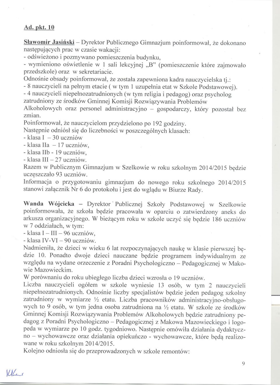 sekretariacie. Odnosnie obsady poinformowal, ze zostala zapewniona kadra nauczycielska tj.: - 8 nauczycieli na pelnym etacie ( w tym l uzupelnia etat w Szkole Podstawowej).