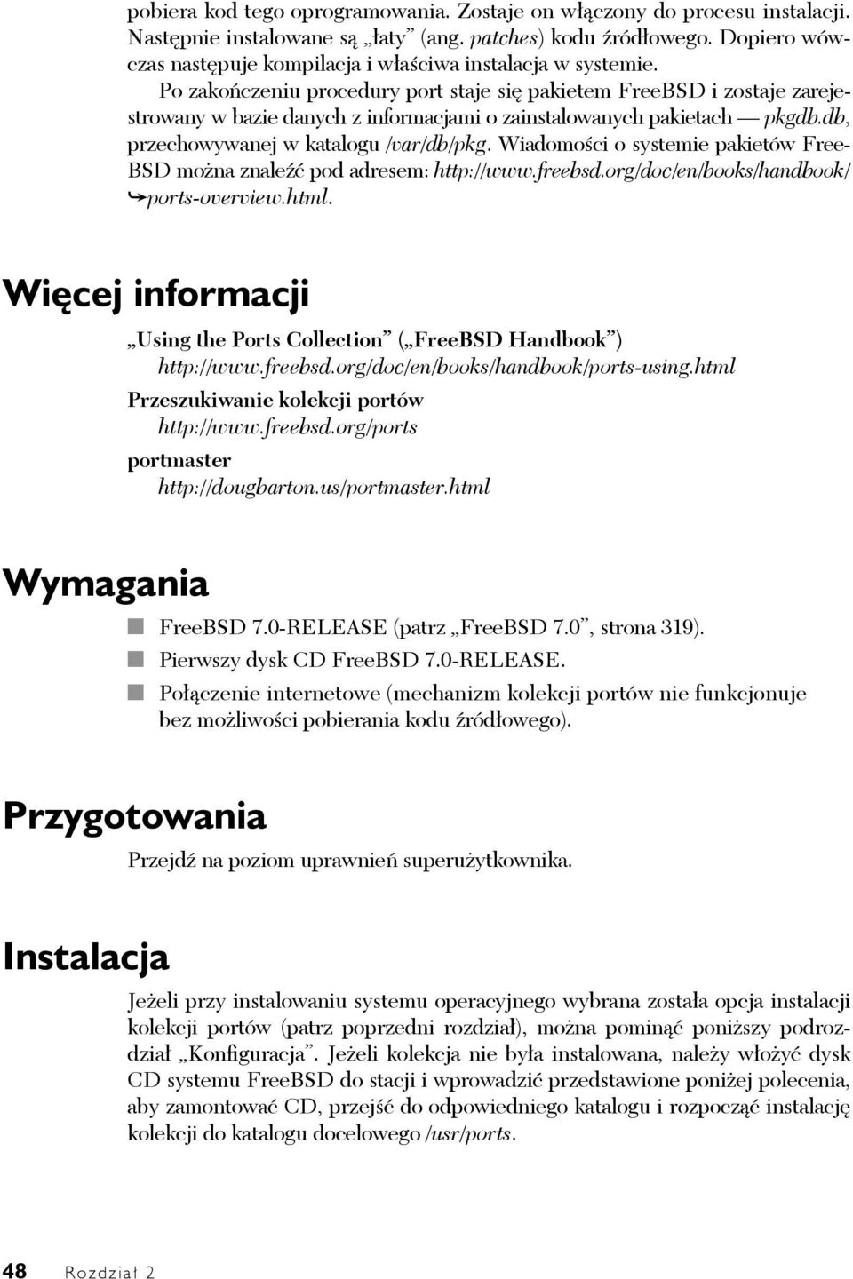 Po zakończeniu procedury port staje się pakietem FreeBSD i zostaje zarejestrowany w bazie danych z informacjami o zainstalowanych pakietach pkgdb.db, przechowywanej w katalogu /var/db/pkg.