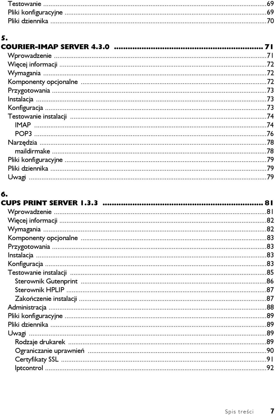 3.3... 81 Wprowadzenie...81 Więcej informacji...82 Wymagania...82 Komponenty opcjonalne...83 Przygotowania...83 Instalacja...83 Konfiguracja...83 Testowanie instalacji...85 Sterownik Gutenprint.