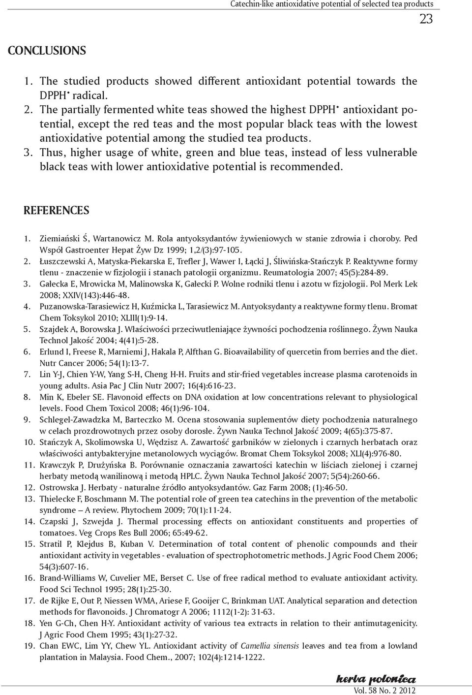 products. 3. Thus, higher usage of white, green and blue teas, instead of less vulnerable black teas with lower antioxidative potential is recommended. REFERENCES 1. Ziemiański Ś, Wartanowicz M.