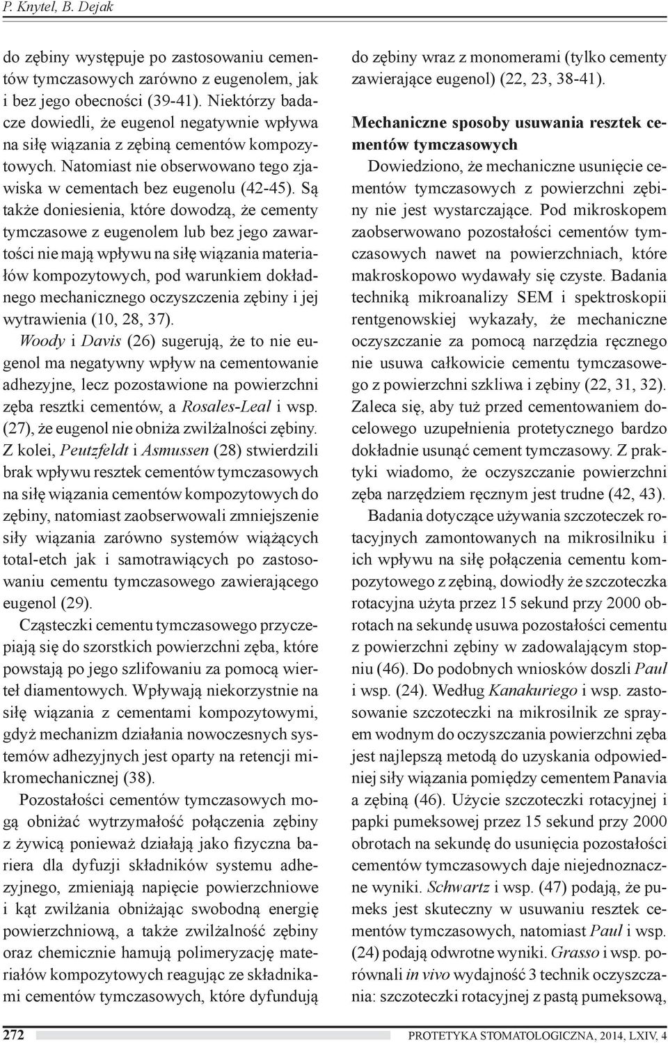 Są także doniesienia, które dowodzą, że cementy tymczasowe z eugenolem lub bez jego zawartości nie mają wpływu na siłę wiązania materiałów kompozytowych, pod warunkiem dokładnego mechanicznego