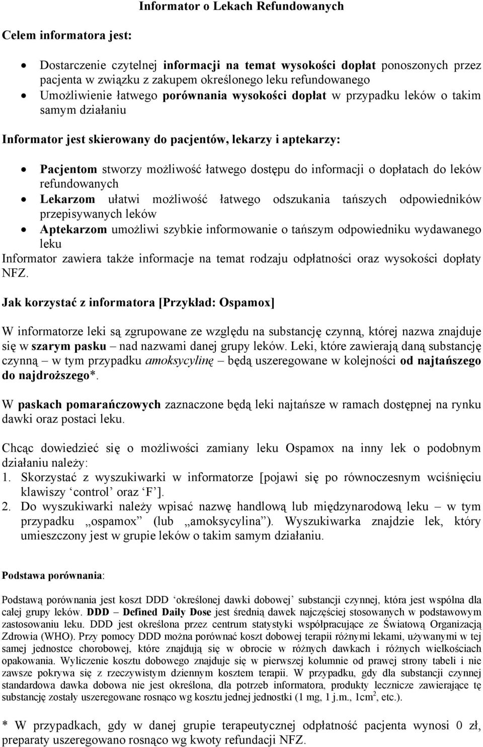 dopłatach do leków refundowanych Lekarzom ułatwi możliwość łatwego odszukania tańszych odpowiedników przepisywanych leków Aptekarzom umożliwi szybkie informowanie o tańszym odpowiedniku wydawanego