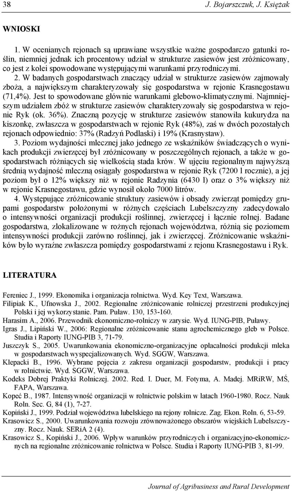 warunkami przyrodniczymi. 2. W badanych gospodarstwach znaczący udział w strukturze zasiewów zajmowały zboża, a największym charakteryzowały się gospodarstwa w rejonie Krasnegostawu (71,4%).