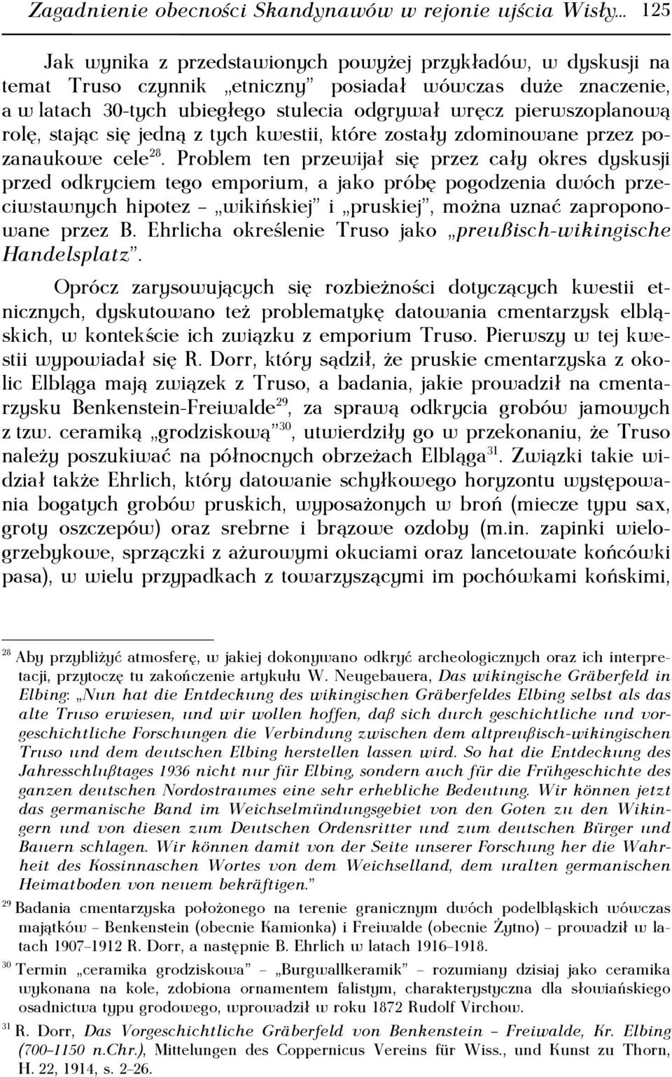 Problem ten przewijał się przez cały okres dyskusji przed odkryciem tego emporium, a jako próbę pogodzenia dwóch przeciwstawnych hipotez wikińskiej i pruskiej, można uznać zaproponowane przez B.