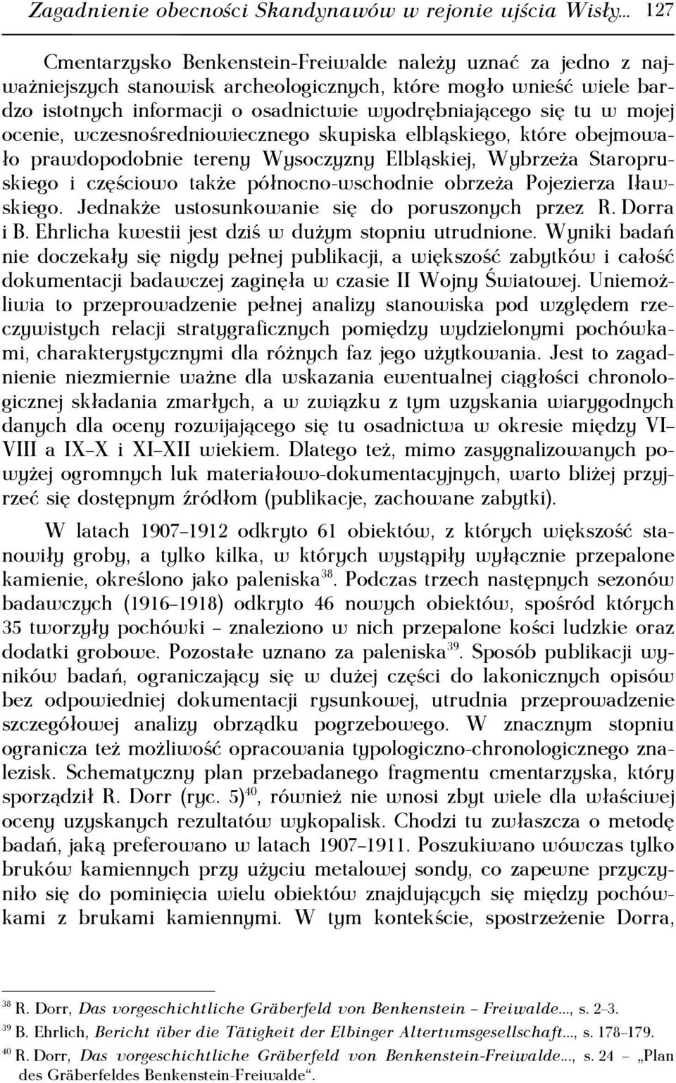 Staropruskiego i częściowo także północno-wschodnie obrzeża Pojezierza Iławskiego. Jednakże ustosunkowanie się do poruszonych przez R. Dorra i B. Ehrlicha kwestii jest dziś w dużym stopniu utrudnione.