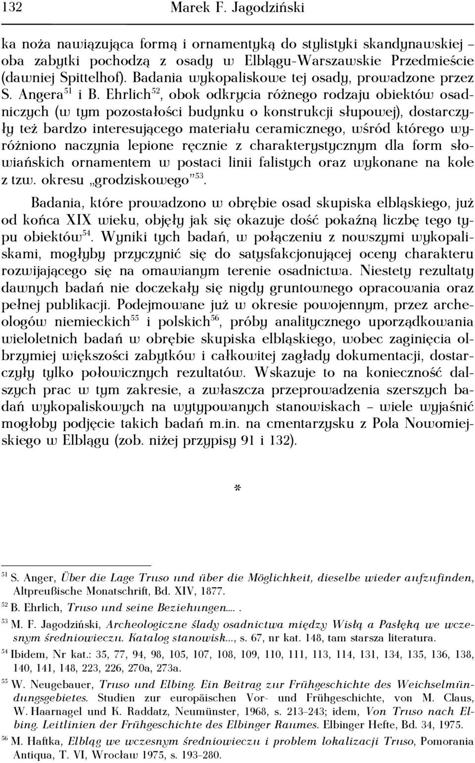 Ehrlich 52, obok odkrycia różnego rodzaju obiektów osadniczych (w tym pozostałości budynku o konstrukcji słupowej), dostarczyły też bardzo interesującego materiału ceramicznego, wśród którego