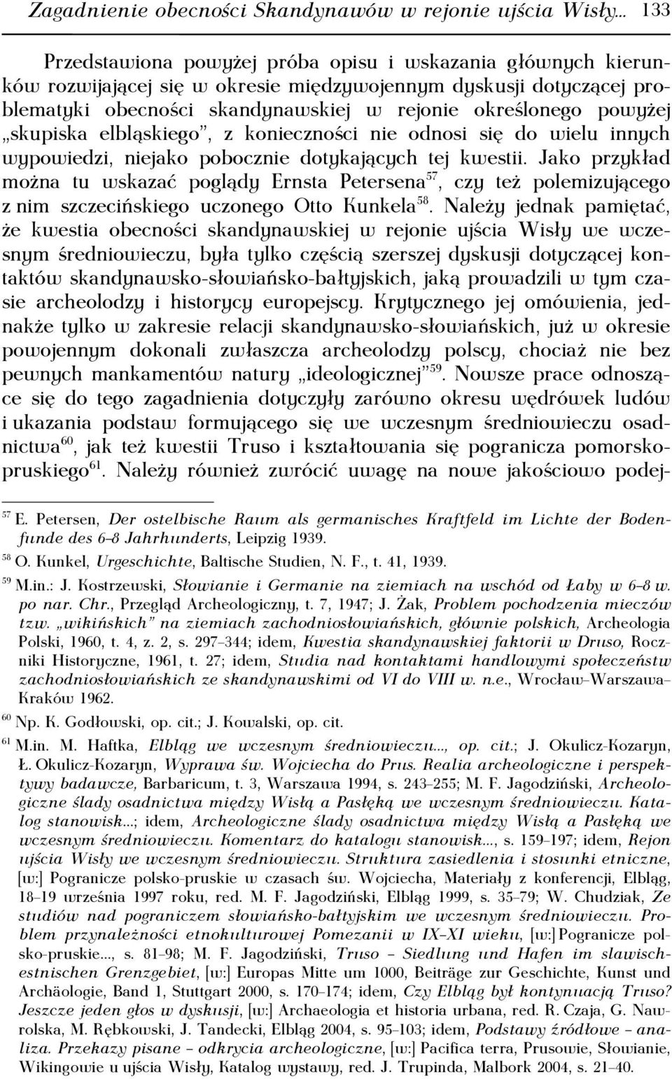 Jako przykład można tu wskazać poglądy Ernsta Petersena 57, czy też polemizującego z nim szczecińskiego uczonego Otto Kunkela 58.