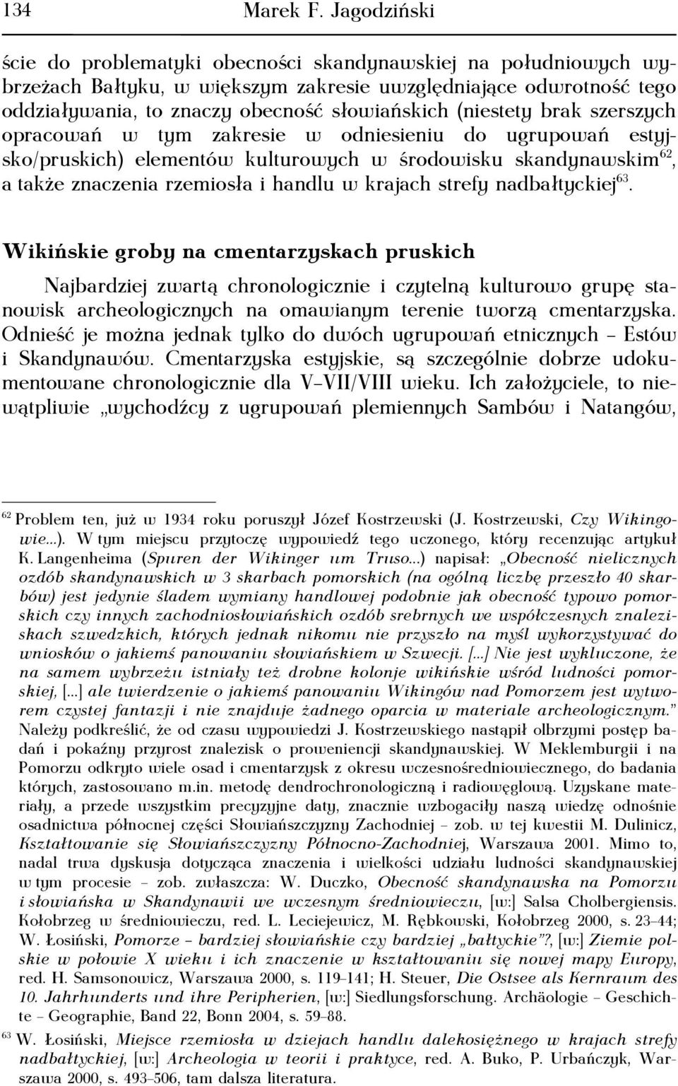 (niestety brak szerszych opracowań w tym zakresie w odniesieniu do ugrupowań estyjsko/pruskich) elementów kulturowych w środowisku skandynawskim 62, a także znaczenia rzemiosła i handlu w krajach