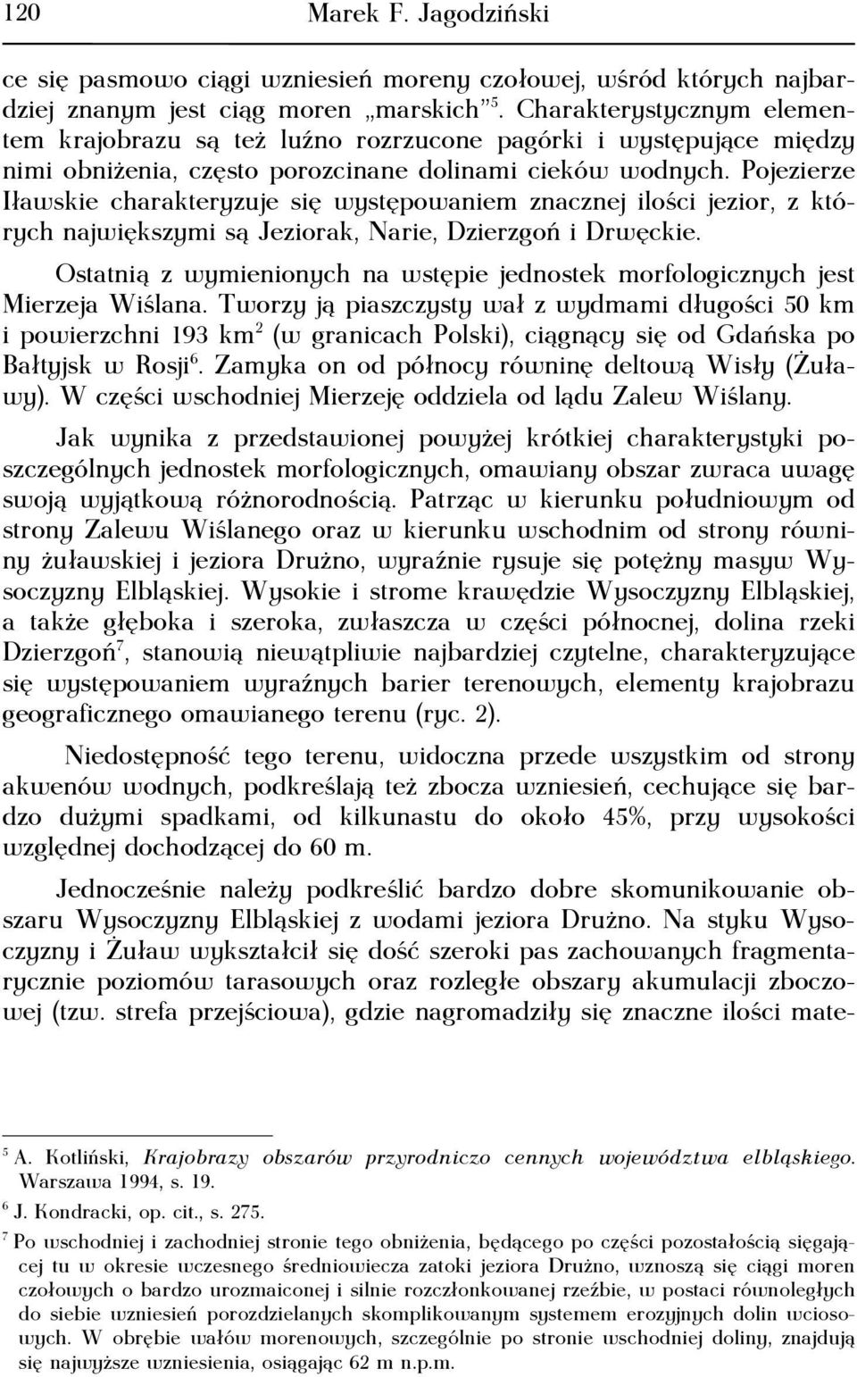 Pojezierze Iławskie charakteryzuje się występowaniem znacznej ilości jezior, z których największymi są Jeziorak, Narie, Dzierzgoń i Drwęckie.