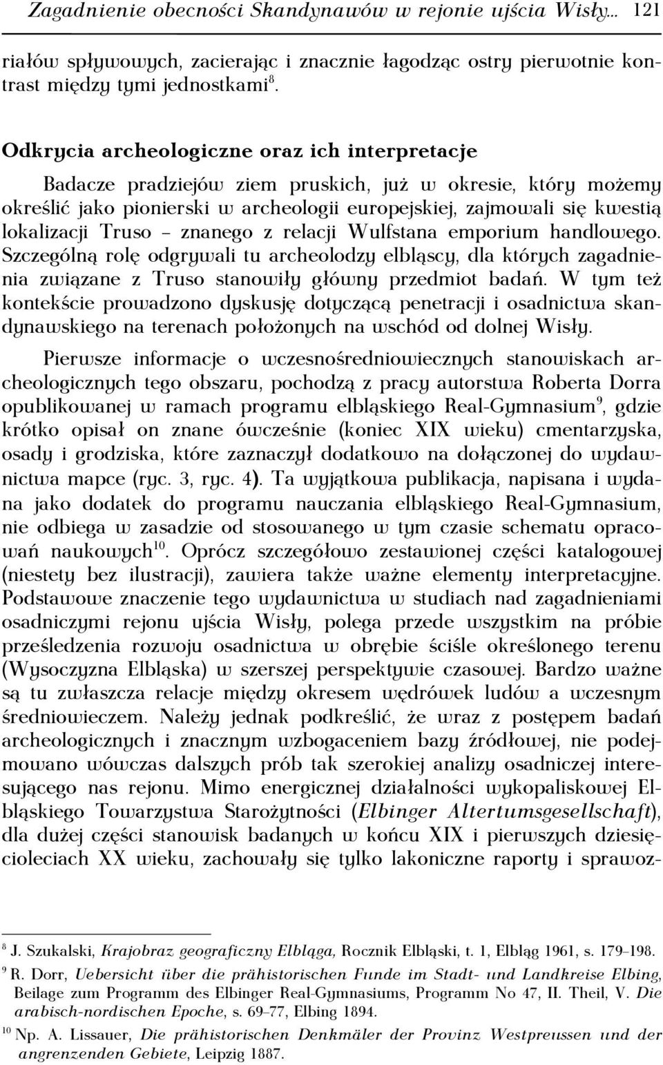 Truso znanego z relacji Wulfstana emporium handlowego. Szczególną rolę odgrywali tu archeolodzy elbląscy, dla których zagadnienia związane z Truso stanowiły główny przedmiot badań.