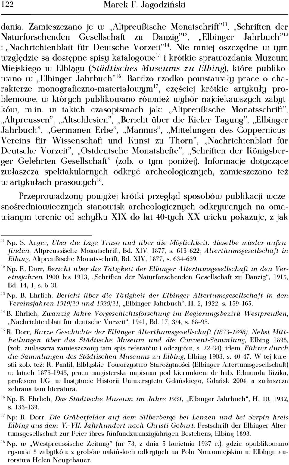 Nie mniej oszczędne w tym względzie są dostępne spisy katalogowe 15 i krótkie sprawozdania Muzeum Miejskiego w Elblągu (Städtisches Museums zu Elbing), które publikowano w Elbinger Jahrbuch 16.