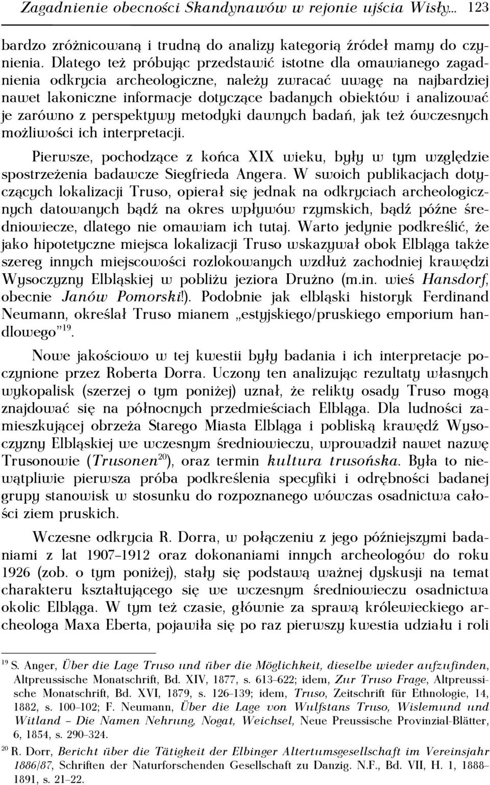 je zarówno z perspektywy metodyki dawnych badań, jak też ówczesnych możliwości ich interpretacji. Pierwsze, pochodzące z końca XIX wieku, były w tym względzie spostrzeżenia badawcze Siegfrieda Angera.