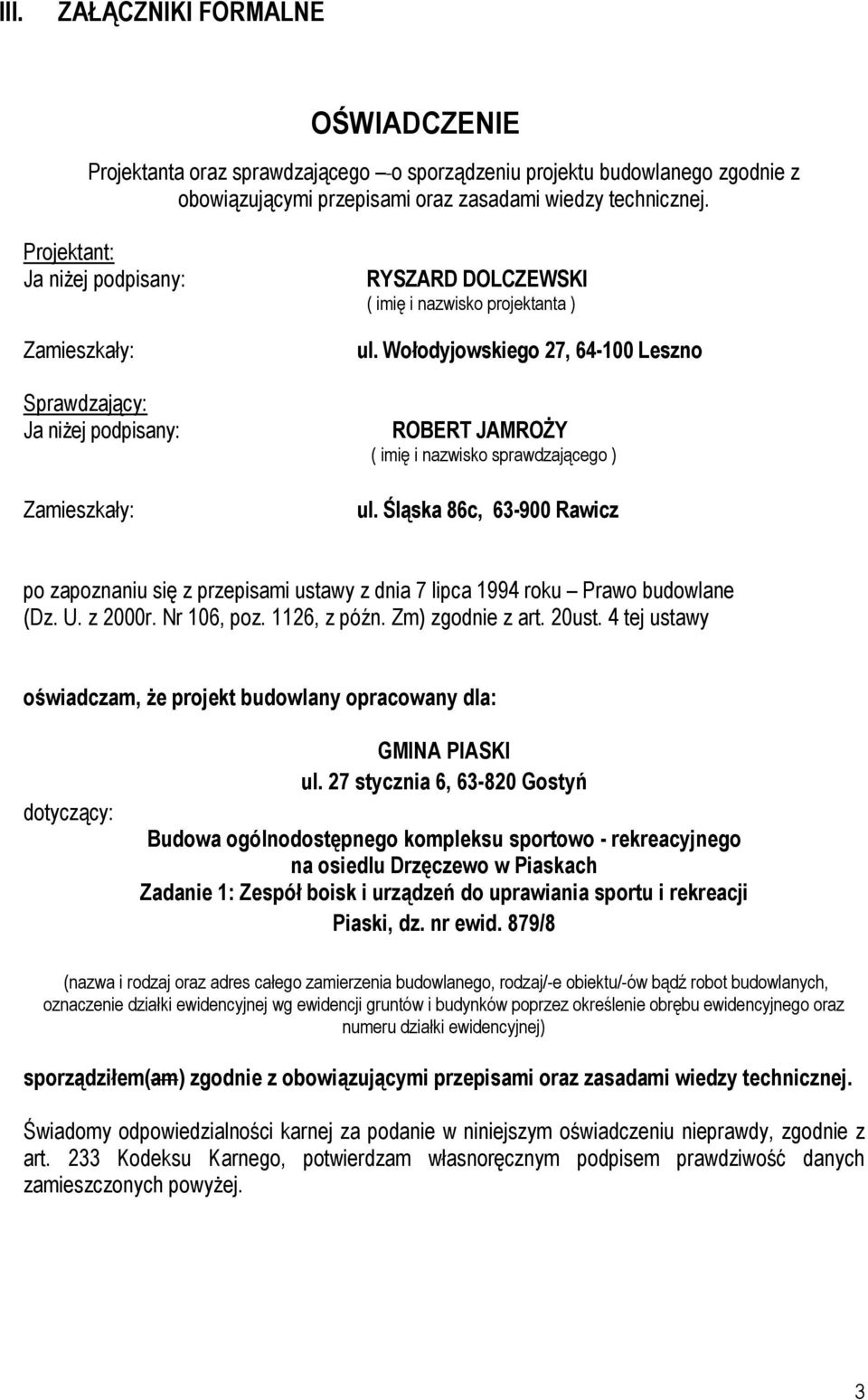 Wołodyjowskiego 27, 64-100 Leszno ROBERT JAMROśY ( imię i nazwisko sprawdzającego ) ul. Śląska 86c, 63-900 Rawicz po zapoznaniu się z przepisami ustawy z dnia 7 lipca 1994 roku Prawo budowlane (Dz. U.