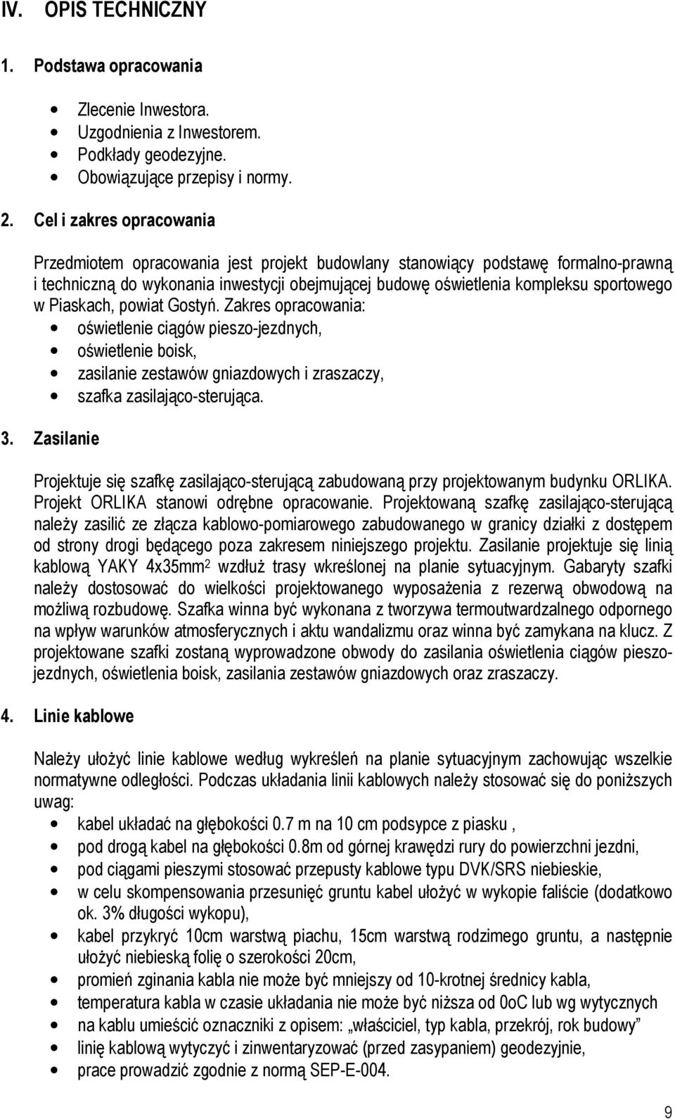 Piaskach, powiat Gostyń. Zakres opracowania: oświetlenie ciągów pieszo-jezdnych, oświetlenie boisk, zasilanie zestawów gniazdowych i zraszaczy, szafka zasilająco-sterująca. 3.