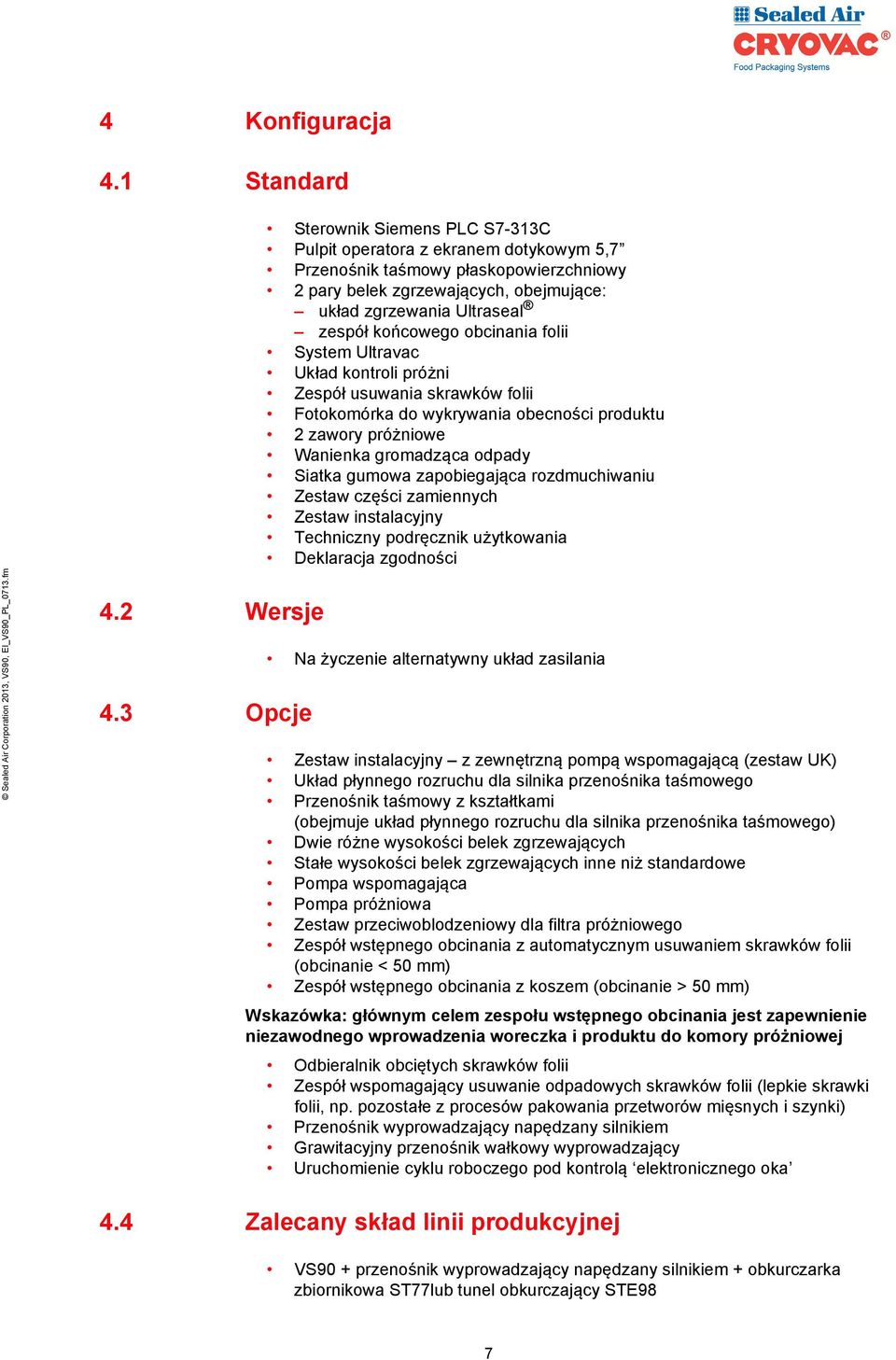 końcowego obcinania folii System Ultravac Układ kontroli próżni Zespół usuwania skrawków folii Fotokomórka do wykrywania obecności produktu 2 zawory próżniowe Wanienka gromadząca odpady Siatka gumowa