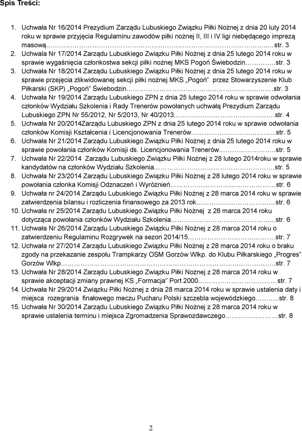 3 2. Uchwala Nr 17/2014 Zarządu Lubuskiego Związku Piłki Nożnej z dnia 25 lutego 2014 roku w sprawie wygaśnięcia członkostwa sekcji piłki nożnej MKS Pogoń Świebodzin..str. 3 3.