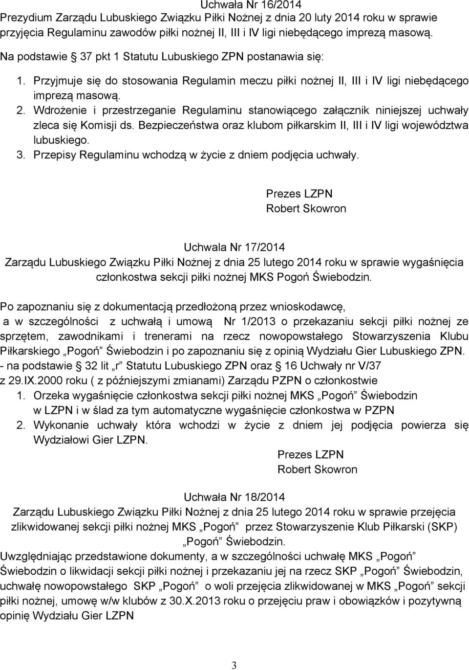 Wdrożenie i przestrzeganie Regulaminu stanowiącego załącznik niniejszej uchwały zleca się Komisji ds. Bezpieczeństwa oraz klubom piłkarskim II, III i IV ligi województwa lubuskiego. 3.