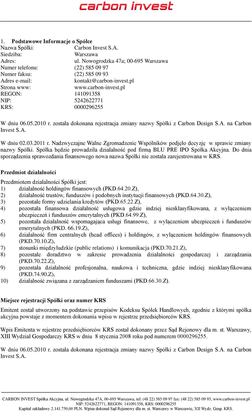 05.2010 r. została dokonana rejestracja zmiany nazwy Spółki z Carbon Design S.A. na Carbon Invest S.A. W dniu 02.03.2011 r.