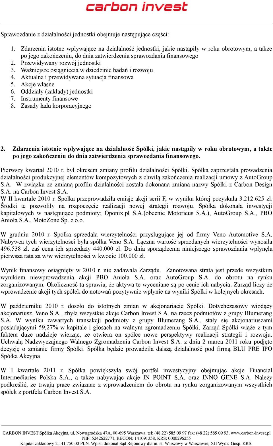 Ważniejsze osiągnięcia w dziedzinie badań i rozwoju 4. Aktualna i przewidywana sytuacja finansowa 5. Akcje własne 6. Oddziały (zakłady) jednostki 7. Instrumenty finansowe 8.