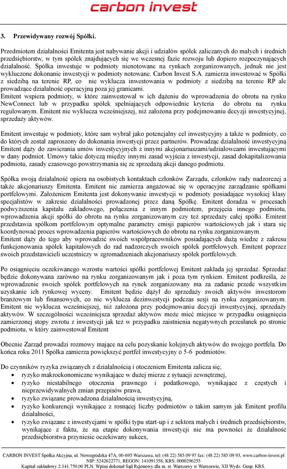 rozpoczynających działalność. Spółka inwestuje w podmioty nienotowane na rynkach zorganizowanych, jednak nie jest wykluczone dokonanie inwestycji w podmioty notowane. Carbon Invest S.A.