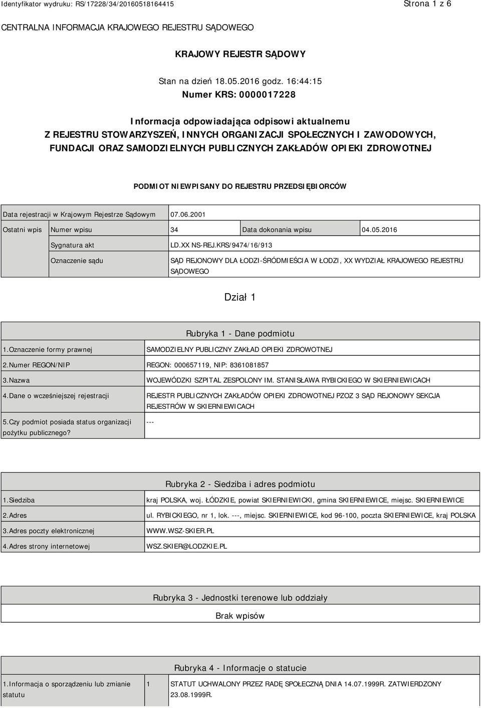 OPIEKI ZDROWOTNEJ PODMIOT NIEWPISANY DO REJESTRU PRZEDSIĘBIORCÓW Data rejestracji w Krajowym Rejestrze Sądowym 07.06.2001 Ostatni wpis Numer wpisu 34 Data dokonania wpisu 04.05.