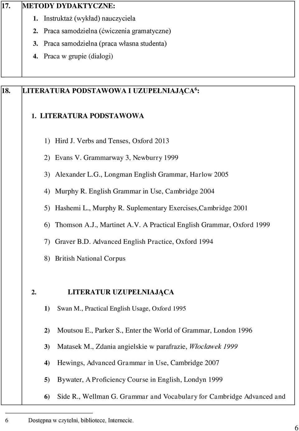 English Grammar in Use, Cambridge 2004 5) Hashemi L., Murphy R. Suplementary Exercises,Cambridge 2001 6) Thomson A.J., Martinet A.V. A Practical English Grammar, Oxford 1999 7) Graver B.D.