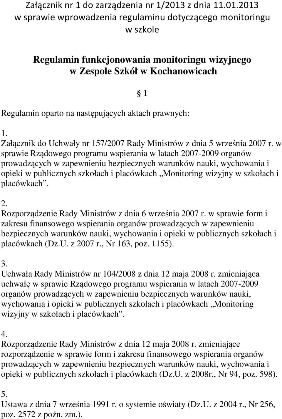 2013 w sprawie wprowadzenia regulaminu dotyczącego monitoringu w szkole Regulamin funkcjonowania monitoringu wizyjnego w Zespole Szkół w Kochanowicach 1 Regulamin oparto na następujących aktach