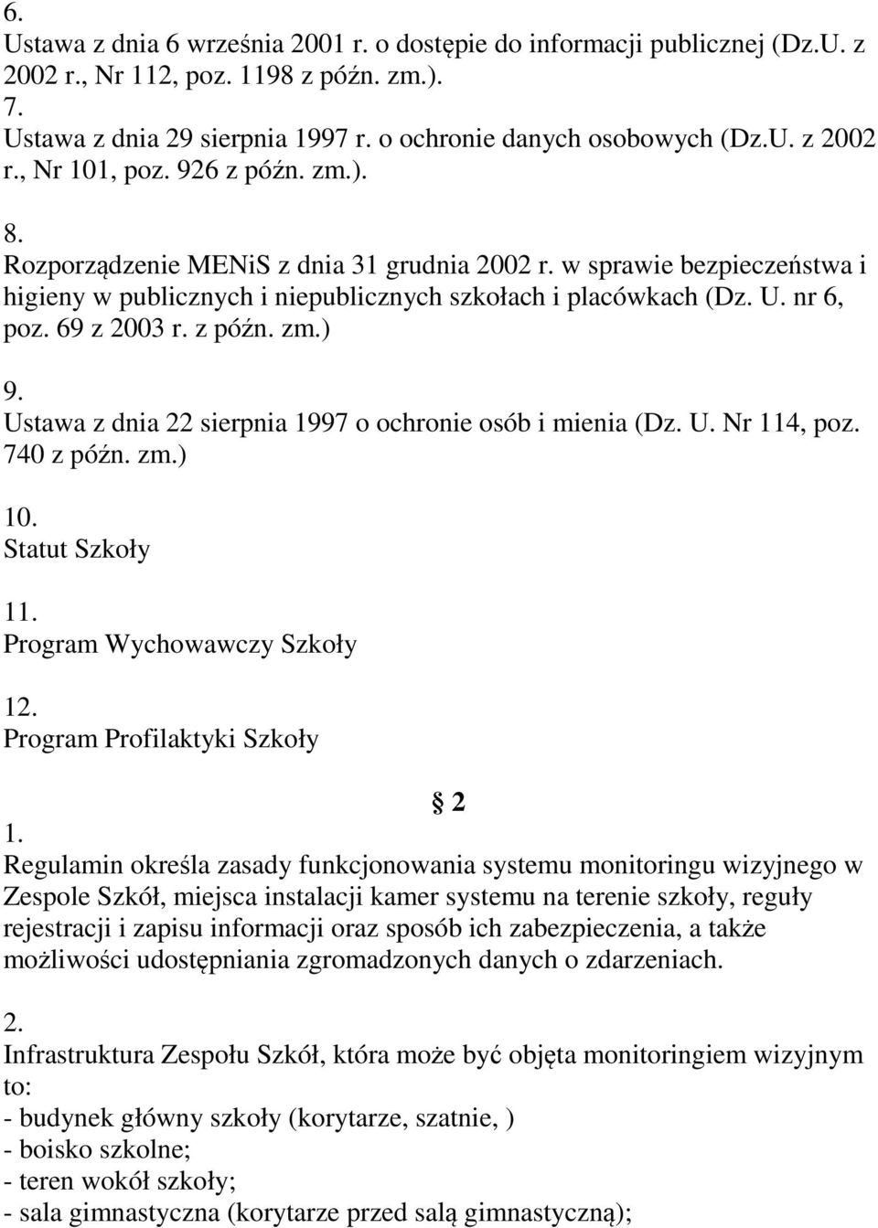 Ustawa z dnia 22 sierpnia 1997 o ochronie osób i mienia (Dz. U. Nr 114, poz. 740 z późn. zm.) 10. Statut Szkoły 11. Program Wychowawczy Szkoły 12. Program Profilaktyki Szkoły 2 1.