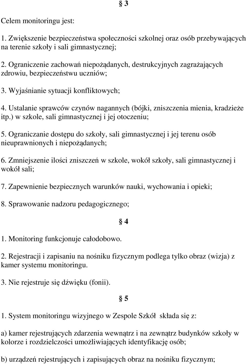 Ustalanie sprawców czynów nagannych (bójki, zniszczenia mienia, kradzieże itp.) w szkole, sali gimnastycznej i jej otoczeniu; 5.