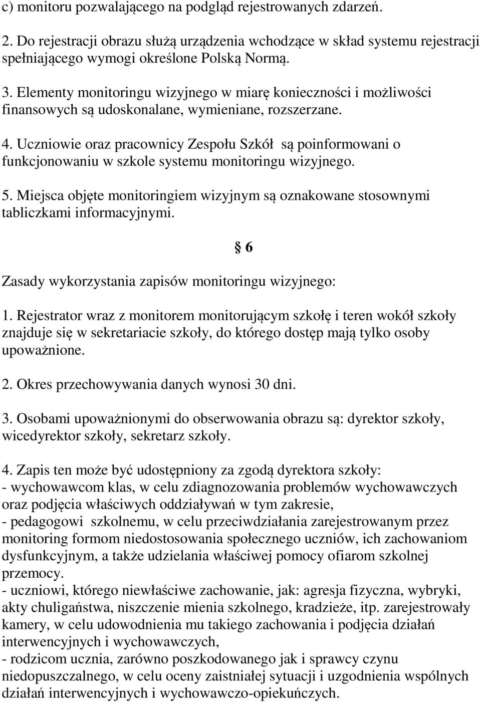 Uczniowie oraz pracownicy Zespołu Szkół są poinformowani o funkcjonowaniu w szkole systemu monitoringu wizyjnego. 5.