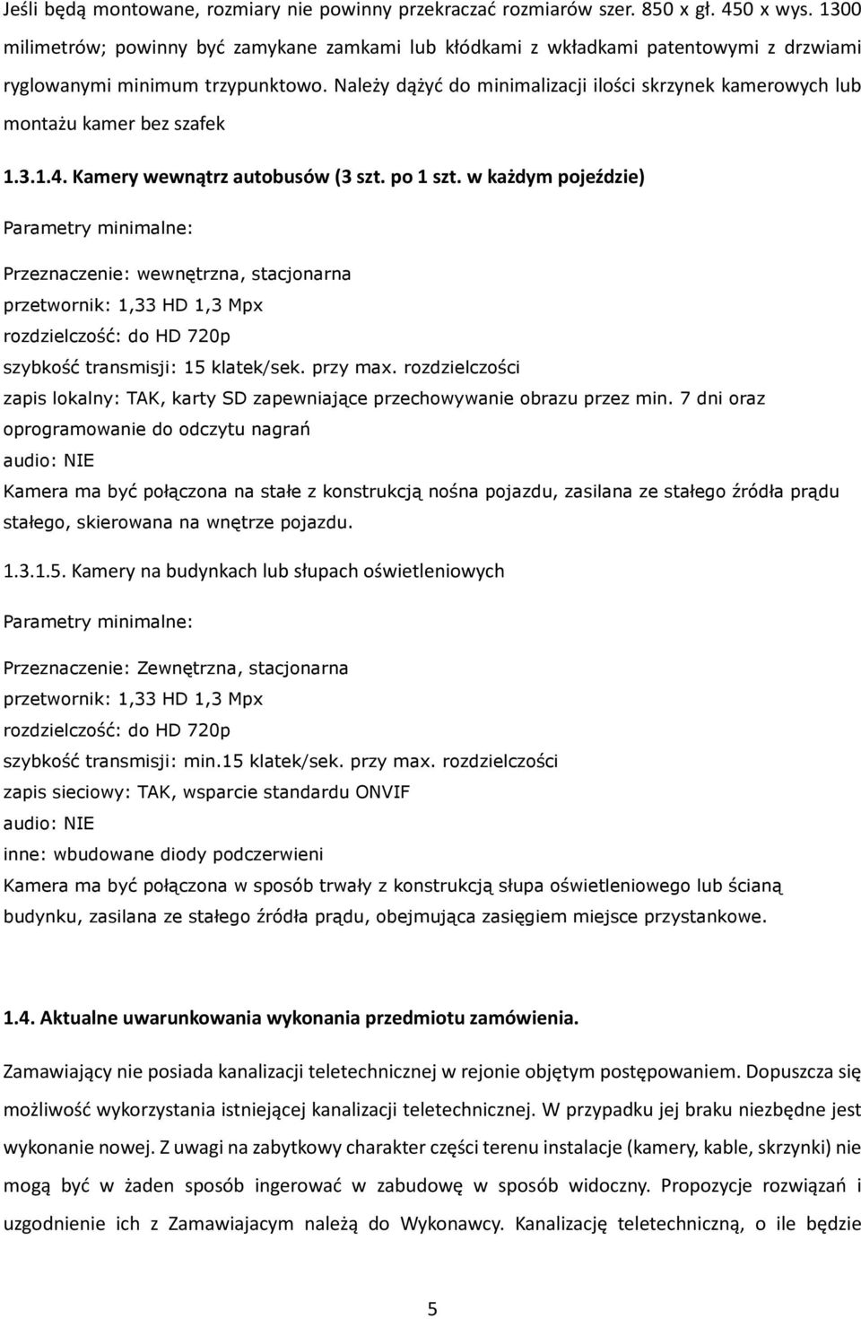 Należy dążyć do minimalizacji ilości skrzynek kamerowych lub montażu kamer bez szafek 1.3.1.4. Kamery wewnątrz autobusów (3 szt. po 1 szt.