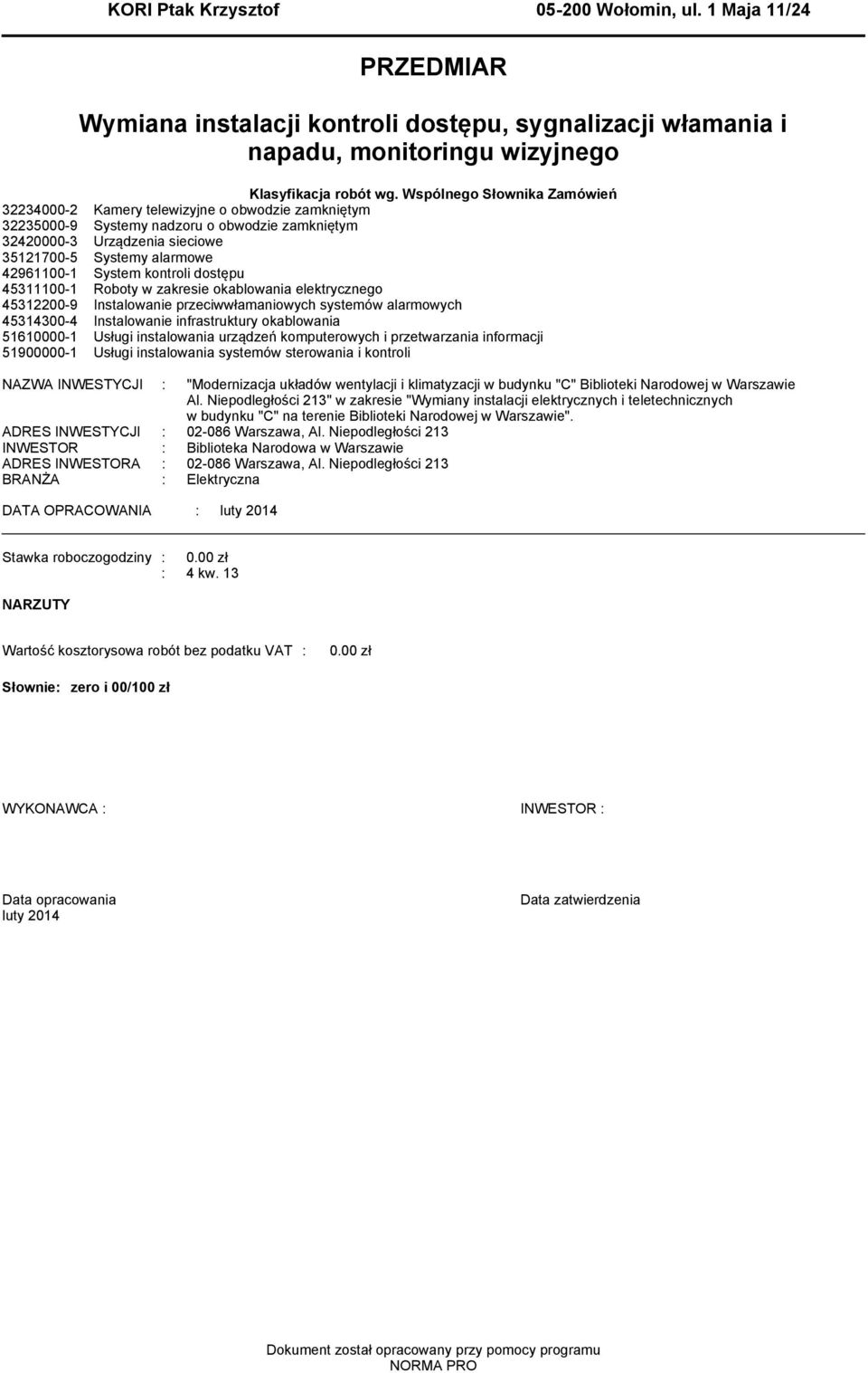 System kontroli dostępu 45311100-1 Roboty w zakresie okablowania elektrycznego 45312200-9 Instalowanie przeciwwłamaniowych systemów alarmowych 45314300-4 Instalowanie infrastruktury okablowania