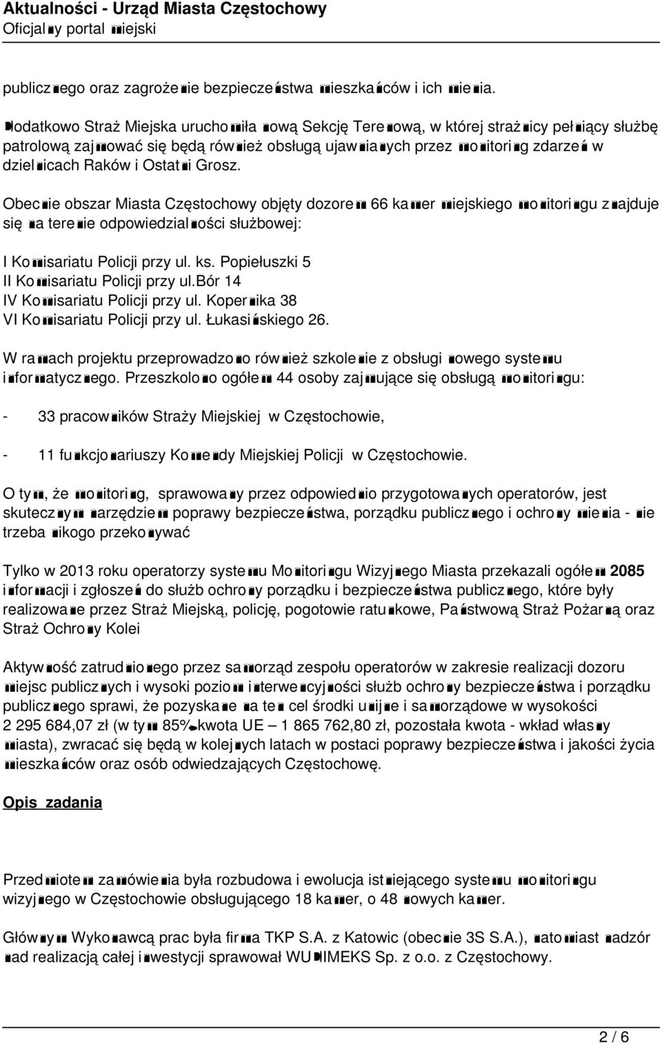 Ostatni Grosz. Obecnie obszar Miasta Częstochowy objęty dozorem 66 kamer miejskiego monitoringu znajduje się na terenie odpowiedzialności służbowej: I Komisariatu Policji przy ul. ks.