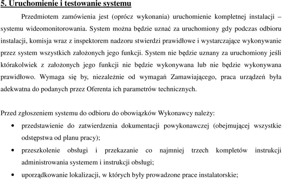 funkcji. System nie będzie uznany za uruchomiony jeśli którakolwiek z załoŝonych jego funkcji nie będzie wykonywana lub nie będzie wykonywana prawidłowo.