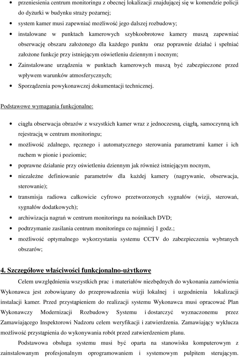 oświetleniu dziennym i nocnym; Zainstalowane urządzenia w punktach kamerowych muszą być zabezpieczone przed wpływem warunków atmosferycznych; Sporządzenia powykonawczej dokumentacji technicznej.