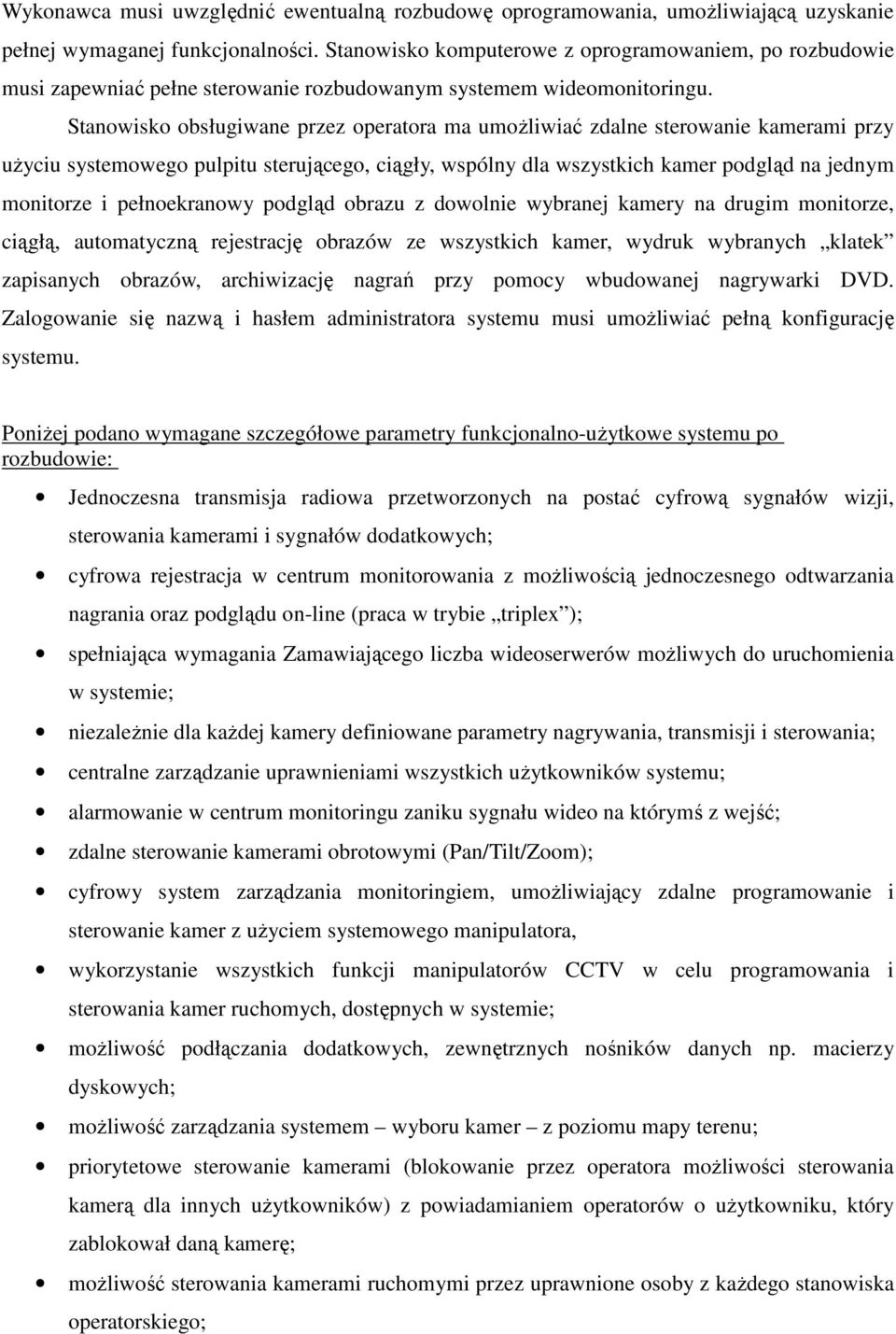 Stanowisko obsługiwane przez operatora ma umoŝliwiać zdalne sterowanie kamerami przy uŝyciu systemowego pulpitu sterującego, ciągły, wspólny dla wszystkich kamer podgląd na jednym monitorze i