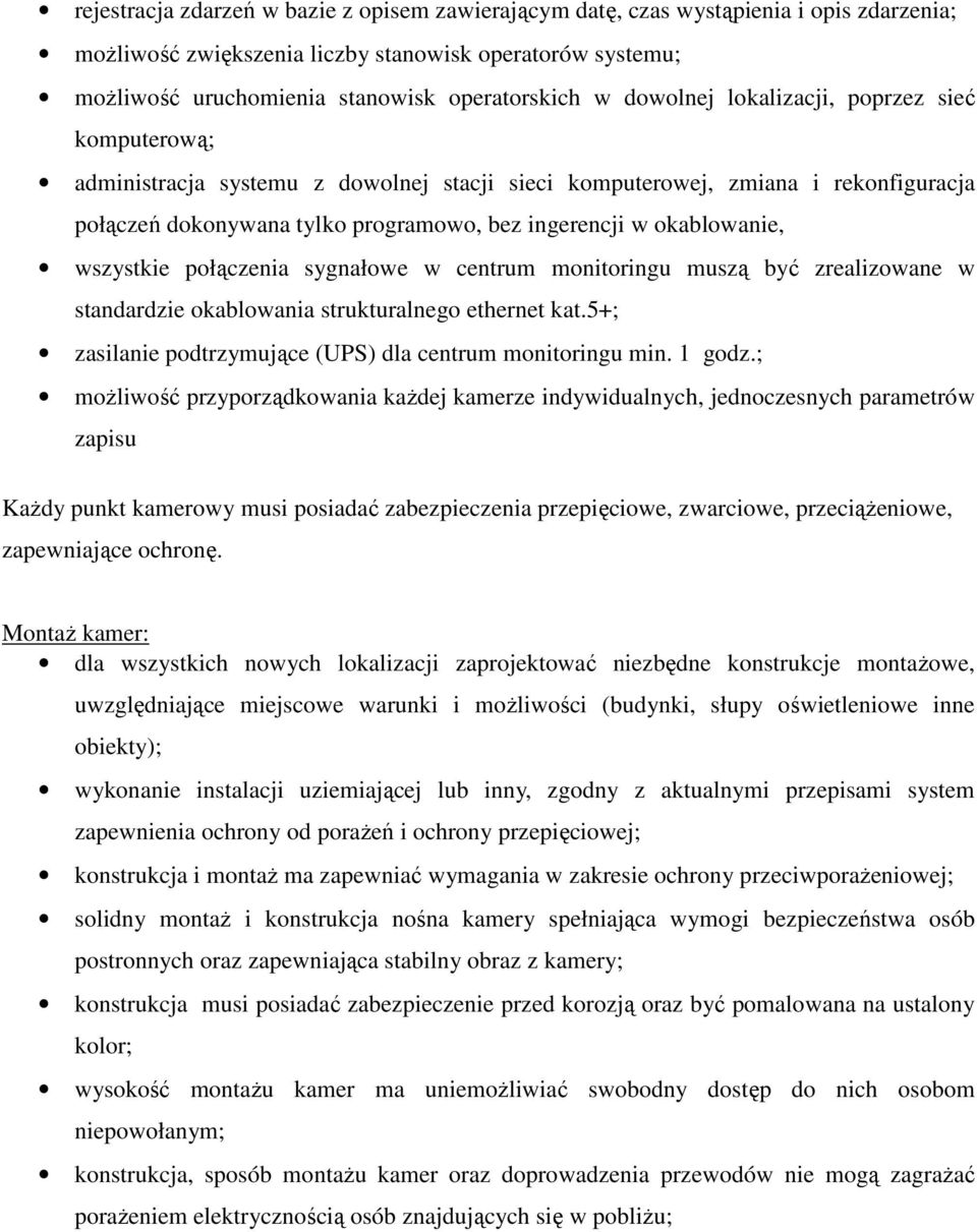 wszystkie połączenia sygnałowe w centrum monitoringu muszą być zrealizowane w standardzie okablowania strukturalnego ethernet kat.5+; zasilanie podtrzymujące (UPS) dla centrum monitoringu min. 1 godz.