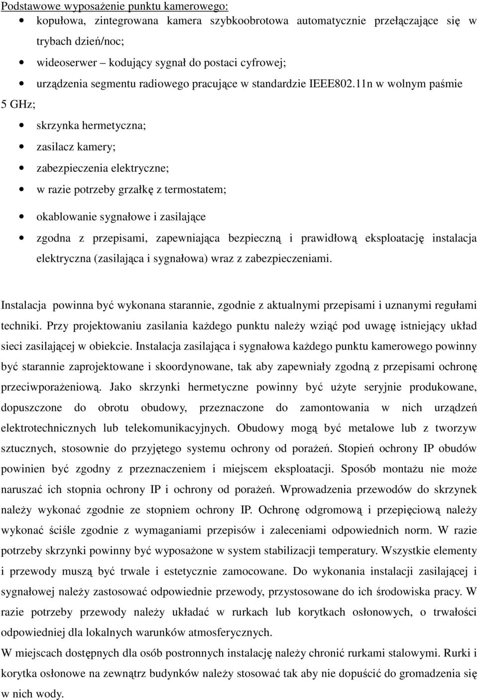 11n w wolnym paśmie skrzynka hermetyczna; zasilacz kamery; zabezpieczenia elektryczne; w razie potrzeby grzałkę z termostatem; okablowanie sygnałowe i zasilające zgodna z przepisami, zapewniająca