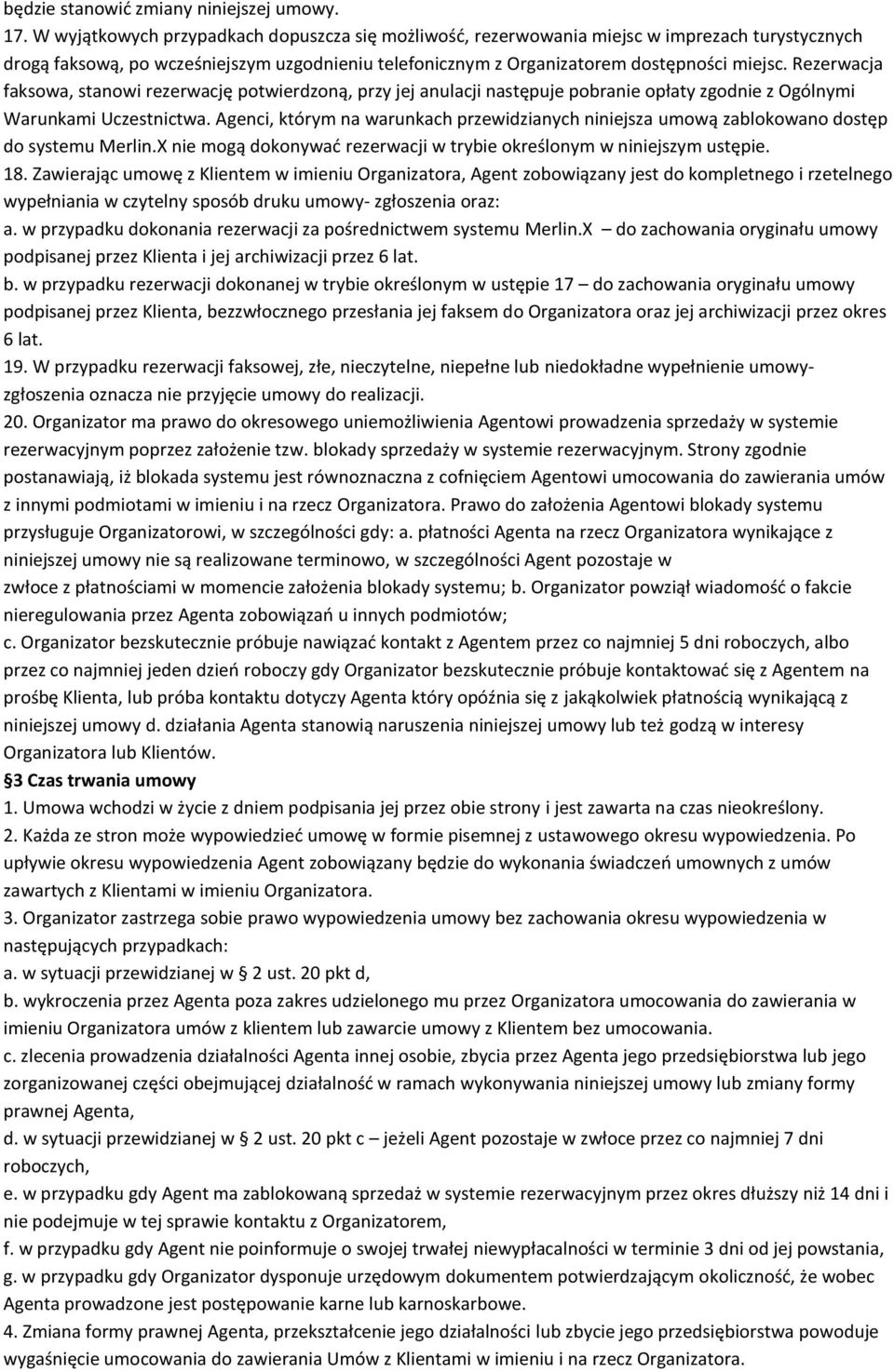 Rezerwacja faksowa, stanowi rezerwację potwierdzoną, przy jej anulacji następuje pobranie opłaty zgodnie z Ogólnymi Warunkami Uczestnictwa.