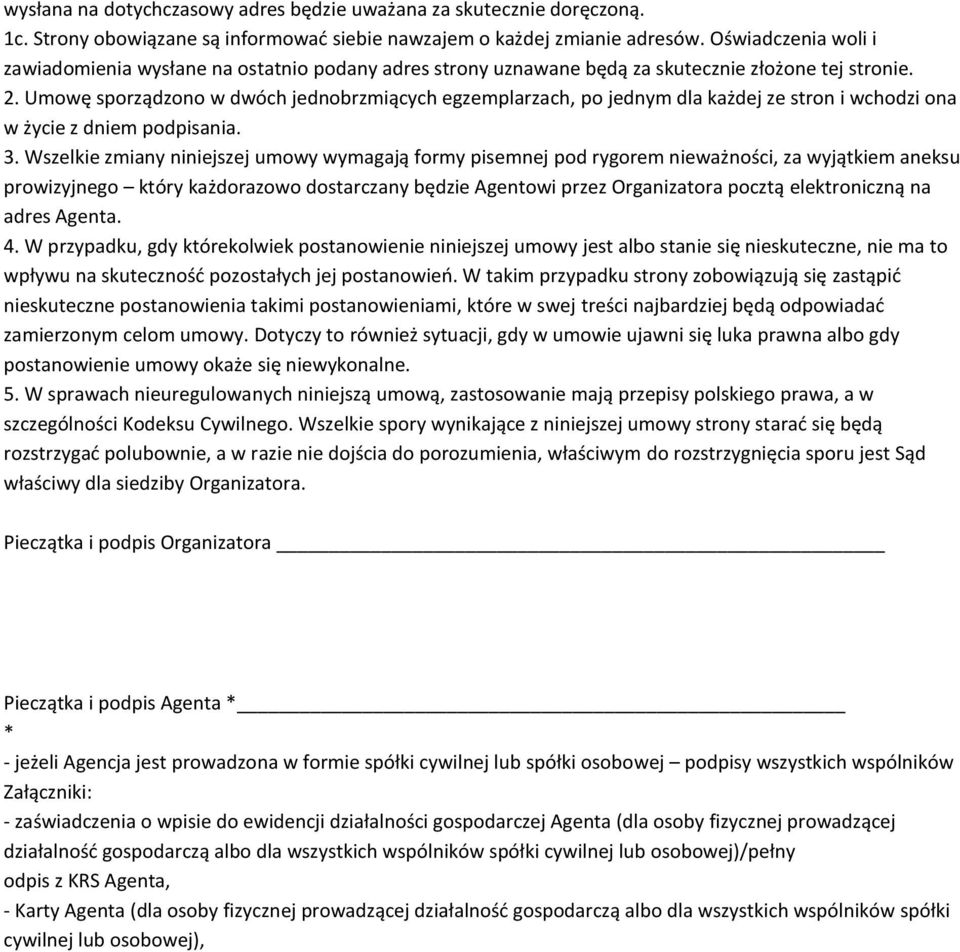 Umowę sporządzono w dwóch jednobrzmiących egzemplarzach, po jednym dla każdej ze stron i wchodzi ona w życie z dniem podpisania. 3.